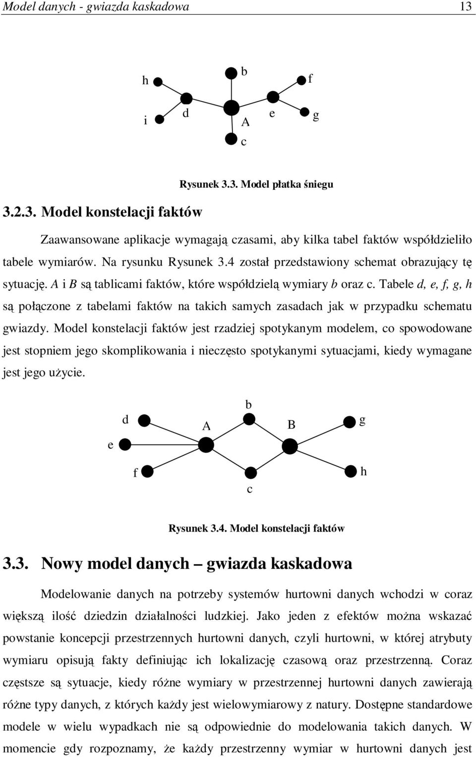 Tabele d, e, f, g, h s połczone z tabelami faktów na takich samych zasadach jak w przypadku schematu gwiazdy.