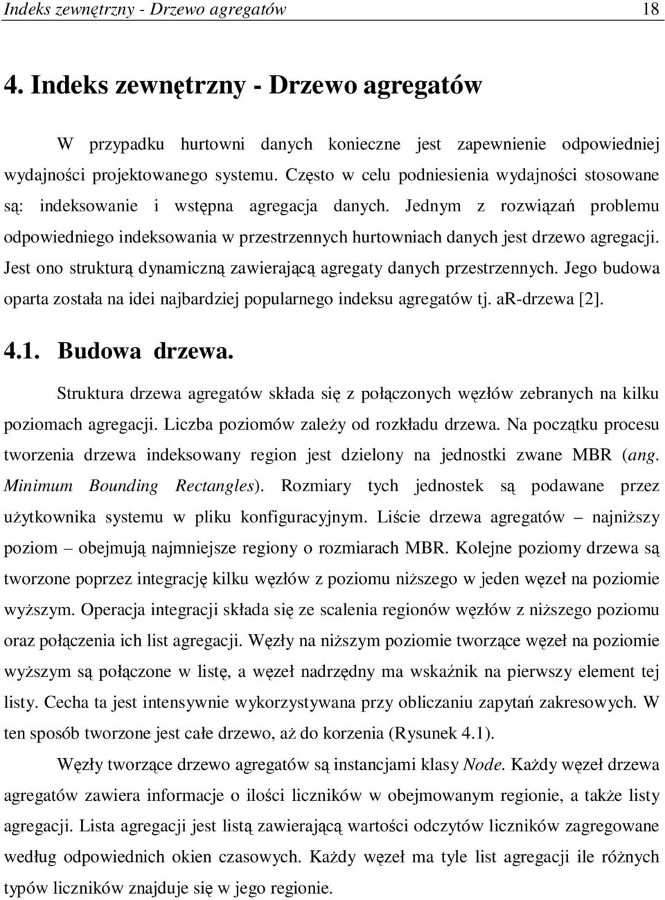 Jest ono struktur dynamiczn zawierajc agregaty danych przestrzennych. Jego budowa oparta została na idei najbardziej popularnego indeksu agregatów tj. ar-drzewa [2]. 4.1. Budowa drzewa.