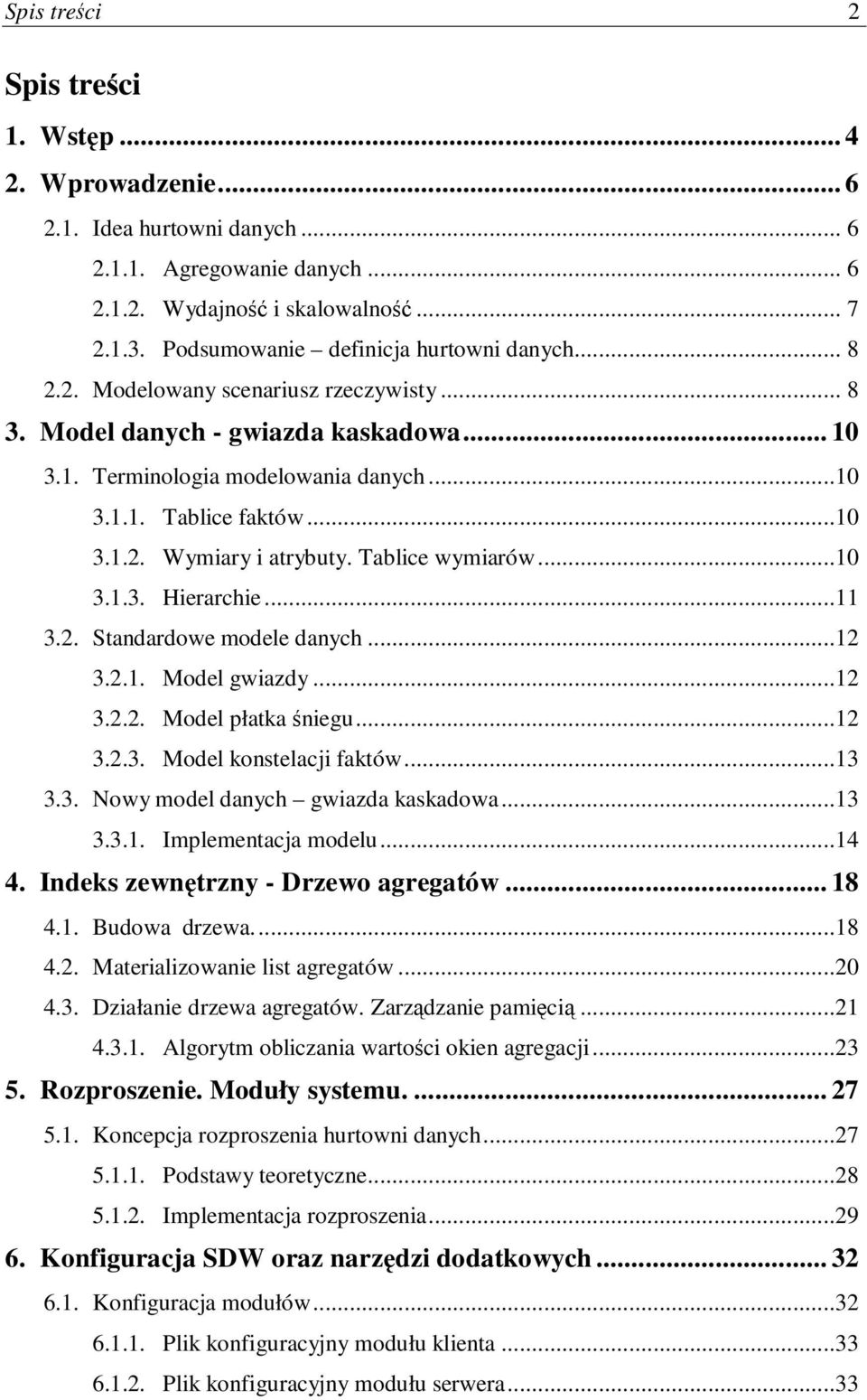 Tablice wymiarów...10 3.1.3. Hierarchie...11 3.2. Standardowe modele danych...12 3.2.1. Model gwiazdy...12 3.2.2. Model płatka niegu...12 3.2.3. Model konstelacji faktów...13 3.3. Nowy model danych gwiazda kaskadowa.