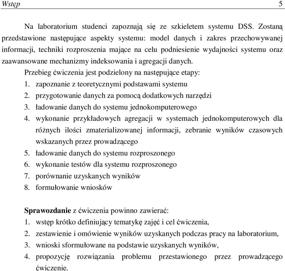 indeksowania i agregacji danych. Przebieg wiczenia jest podzielony na nastpujce etapy: 1. zapoznanie z teoretycznymi podstawami systemu 2. przygotowanie danych za pomoc dodatkowych narzdzi 3.