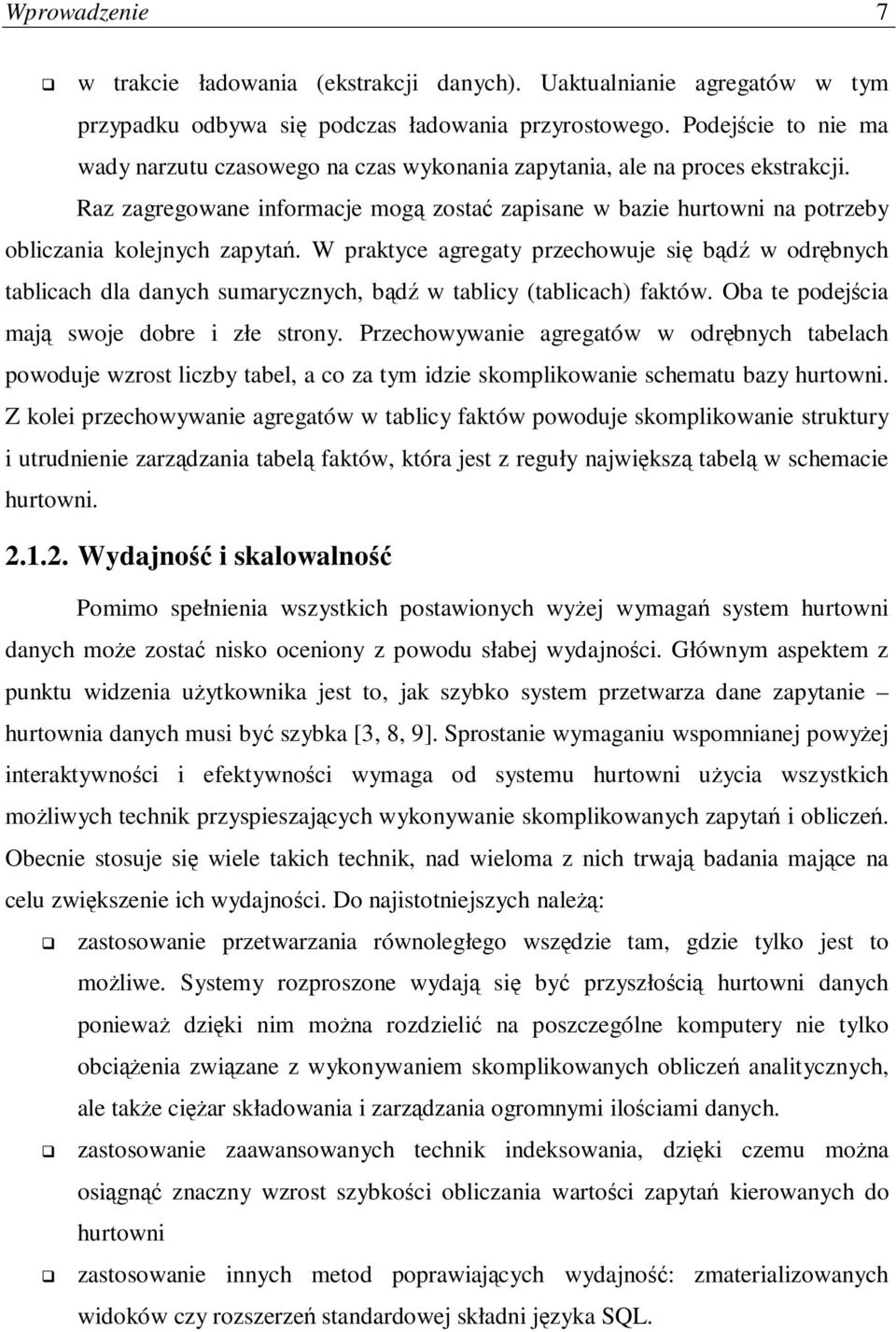 W praktyce agregaty przechowuje si bd w odrbnych tablicach dla danych sumarycznych, bd w tablicy (tablicach) faktów. Oba te podejcia maj swoje dobre i złe strony.