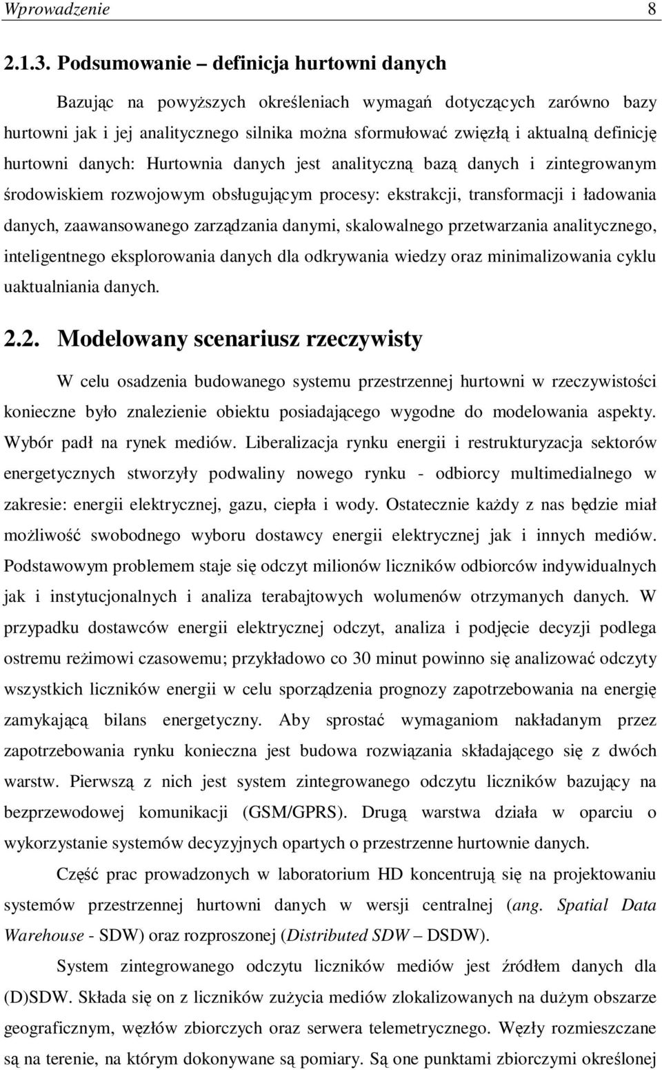 danych: Hurtownia danych jest analityczn baz danych i zintegrowanym rodowiskiem rozwojowym obsługujcym procesy: ekstrakcji, transformacji i ładowania danych, zaawansowanego zarzdzania danymi,