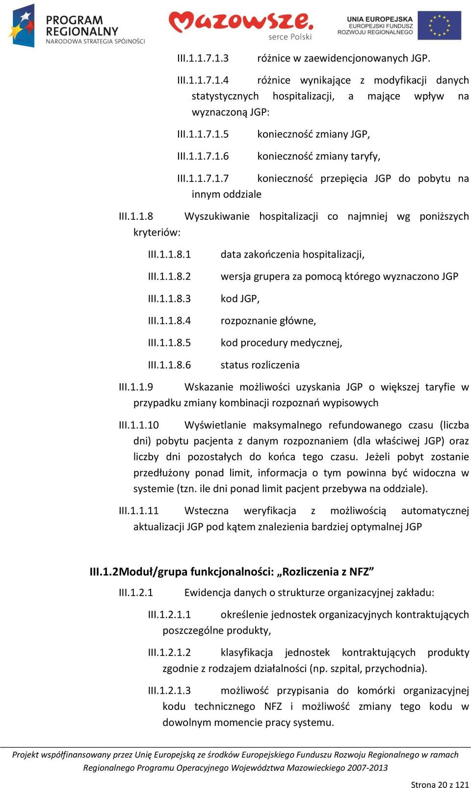 1.1.8.6 data zakooczenia hospitalizacji, wersja grupera za pomocą którego wyznaczono JGP kod JGP, rozpoznanie główne, kod procedury medycznej, status rozliczenia III.1.1.9 Wskazanie możliwości uzyskania JGP o większej taryfie w przypadku zmiany kombinacji rozpoznao wypisowych III.