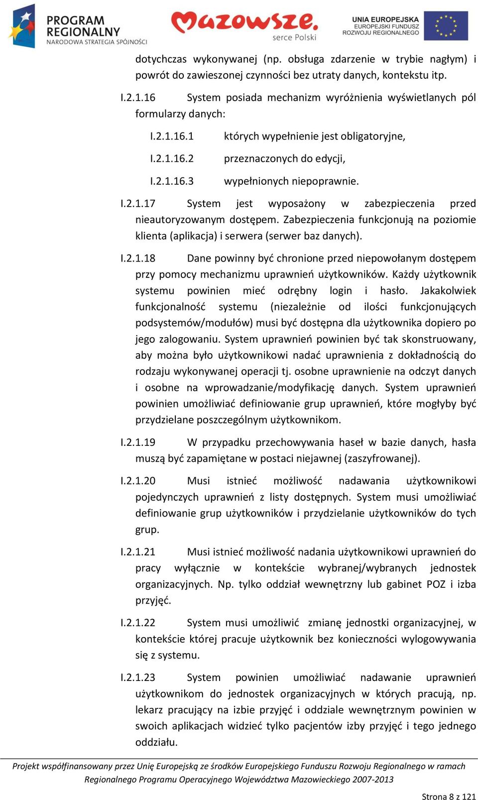 I.2.1.17 System jest wyposażony w zabezpieczenia przed nieautoryzowanym dostępem. Zabezpieczenia funkcjonują na poziomie klienta (aplikacja) i serwera (serwer baz danych). I.2.1.18 Dane powinny byd chronione przed niepowołanym dostępem przy pomocy mechanizmu uprawnieo użytkowników.