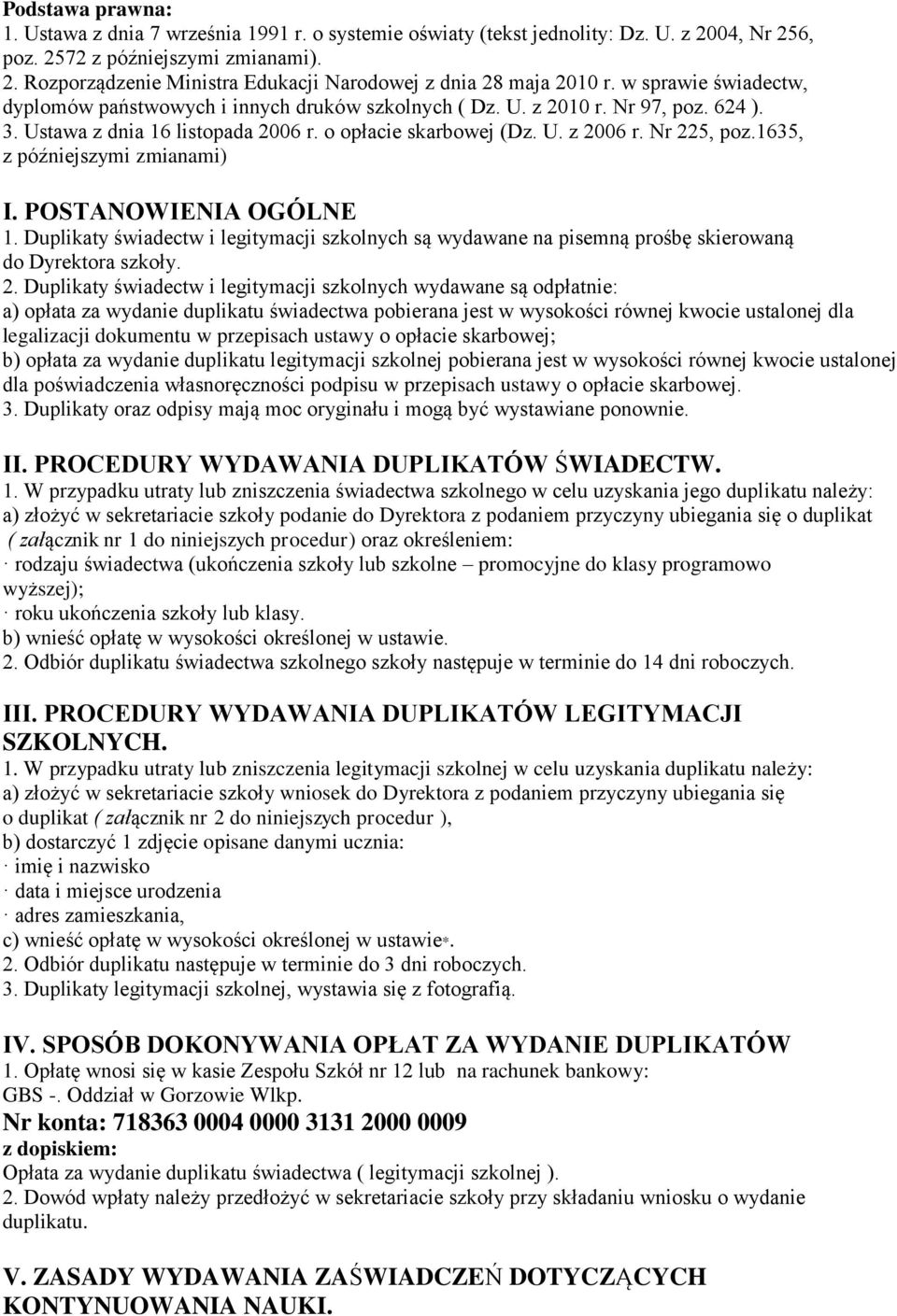 1635, z późniejszymi zmianami) I. POSTANOWIENIA OGÓLNE 1. Duplikaty świadectw i legitymacji szkolnych są wydawane na pisemną prośbę skierowaną do Dyrektora szkoły. 2.