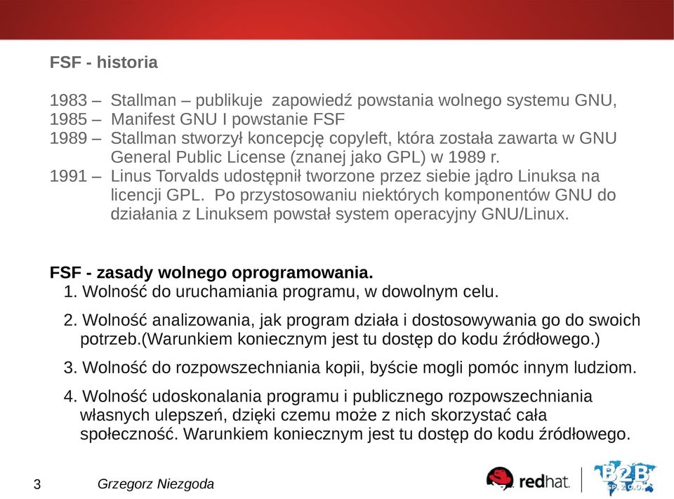 Po przystosowaniu niektórych komponentów GNU do działania z Linuksem powstał system operacyjny GNU/Linux. FSF - zasady wolnego oprogramowania. 1. Wolność do uruchamiania programu, w dowolnym celu. 2.