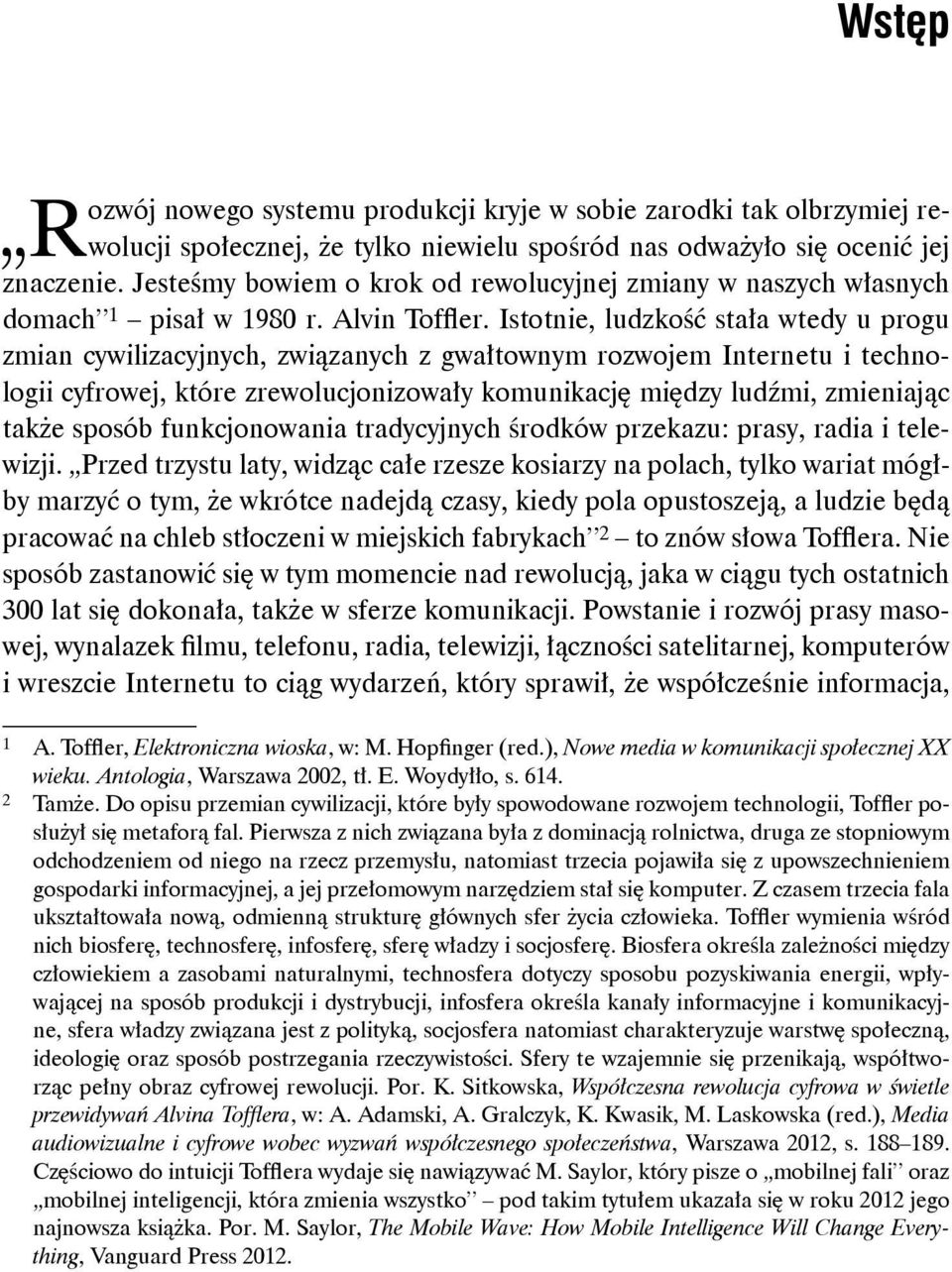 Istotnie, ludzkość stała wtedy u progu zmian cywilizacyjnych, związanych z gwałtownym rozwojem Internetu i technologii cyfrowej, które zrewolucjonizowały komunikację między ludźmi, zmieniając także