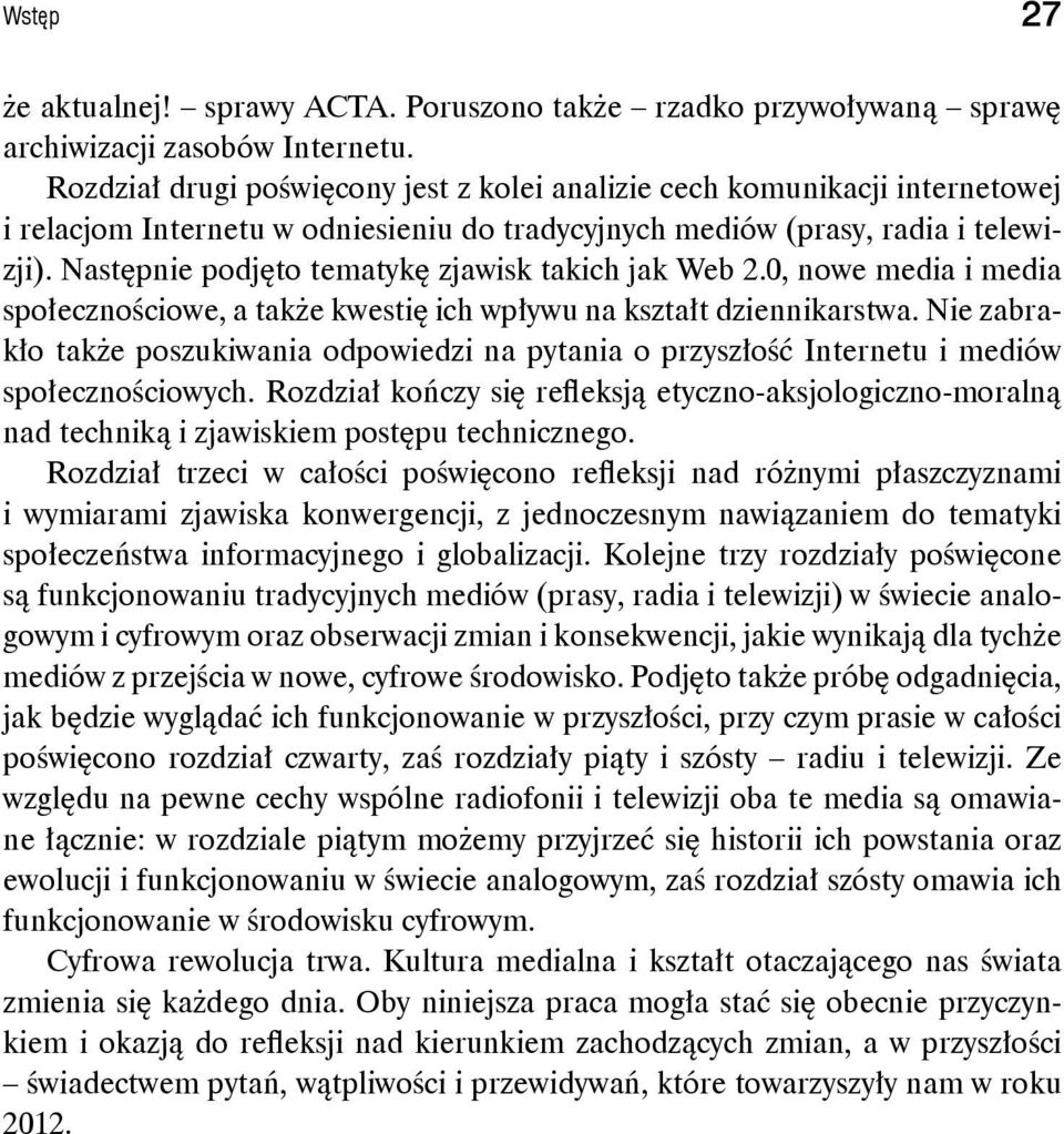 Następnie podjęto tematykę zjawisk takich jak Web 2.0, nowe media i media społecznościowe, a także kwestię ich wpływu na kształt dziennikarstwa.