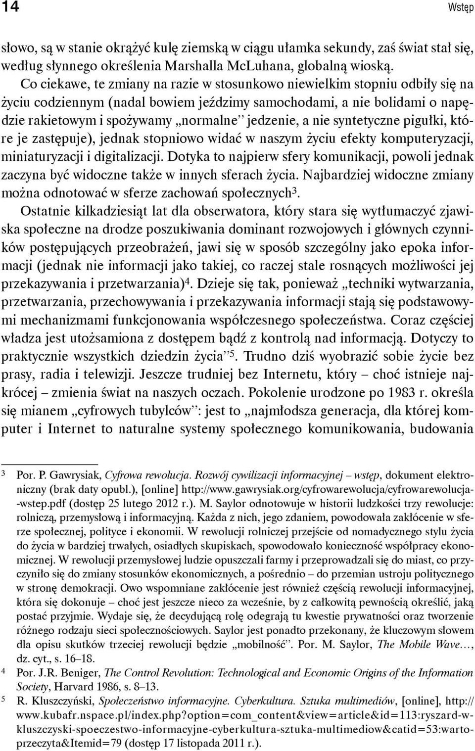 nie syntetyczne pigułki, które je zastępuje), jednak stopniowo widać w naszym życiu efekty komputeryzacji, miniaturyzacji i digitalizacji.