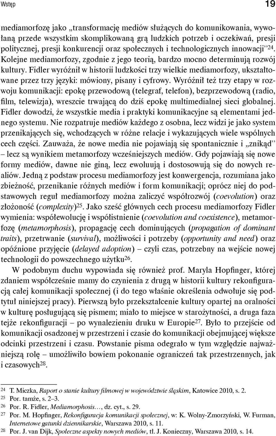 Fidler wyróżnił w historii ludzkości trzy wielkie mediamorfozy, ukształtowane przez trzy języki: mówiony, pisany i cyfrowy.