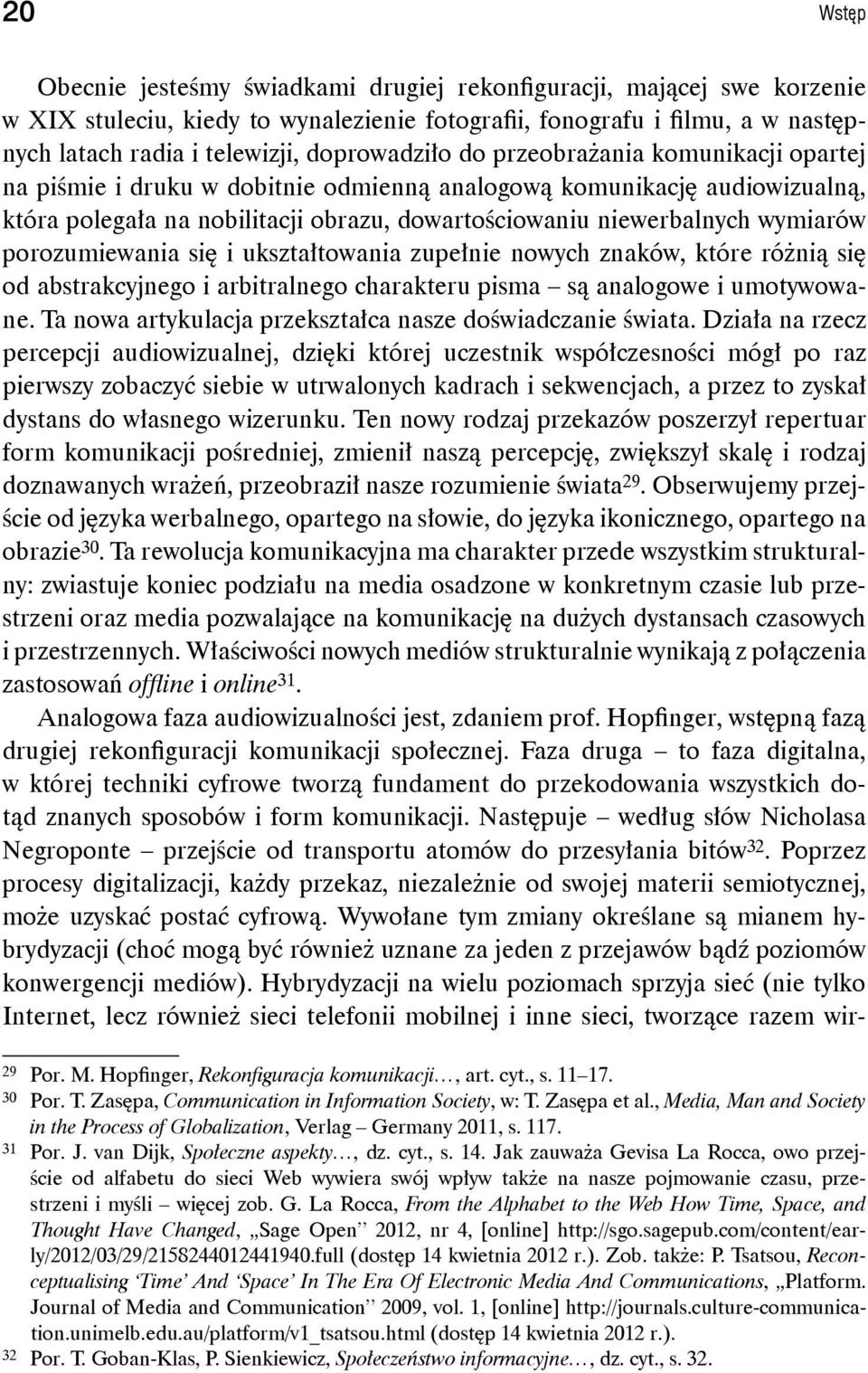 wymiarów porozumiewania się i ukształtowania zupełnie nowych znaków, które różnią się od abstrakcyjnego i arbitralnego charakteru pisma są analogowe i umotywowane.