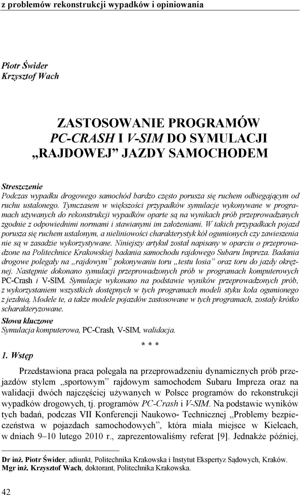 Tymczasem w wększośc przypadków symulacje wykonywane w programach używanych do rekonstrukcj wypadków oparte są na wynkach prób przeprowadzanych zgodne z odpowednm normam stawanym m założenam.