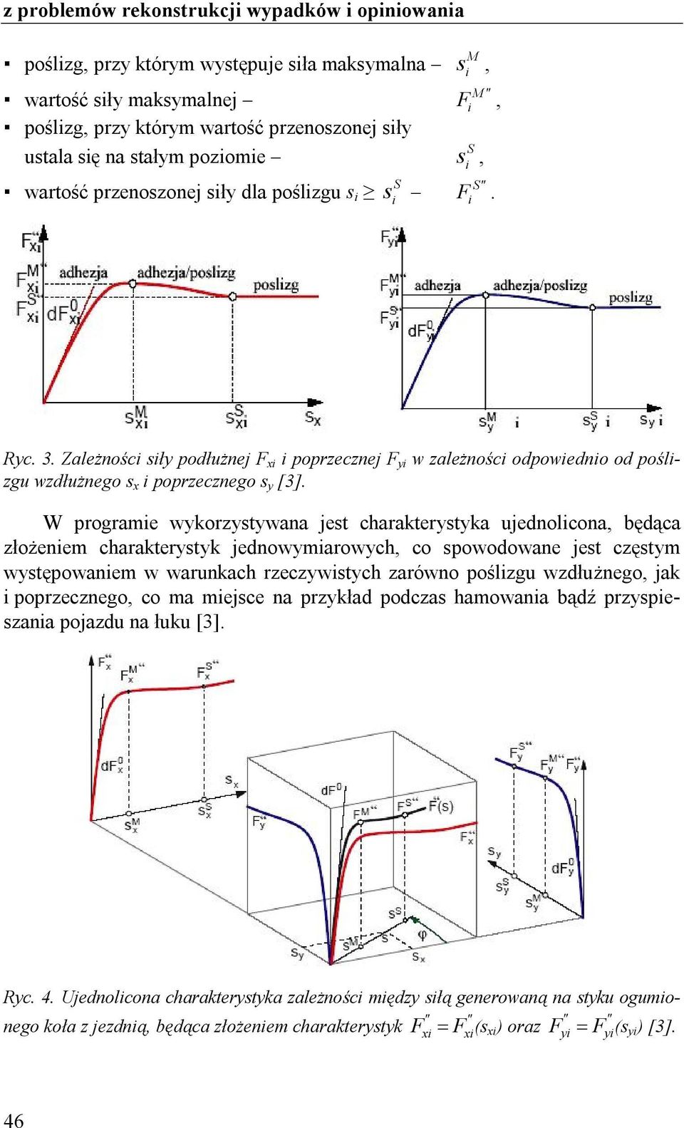 W programe wykorzystywana jest charakterystyka ujednolcona, będąca złożenem charakterystyk jednowymarowych, co spowodowane jest częstym występowanem w warunkach rzeczywstych zarówno poślzgu