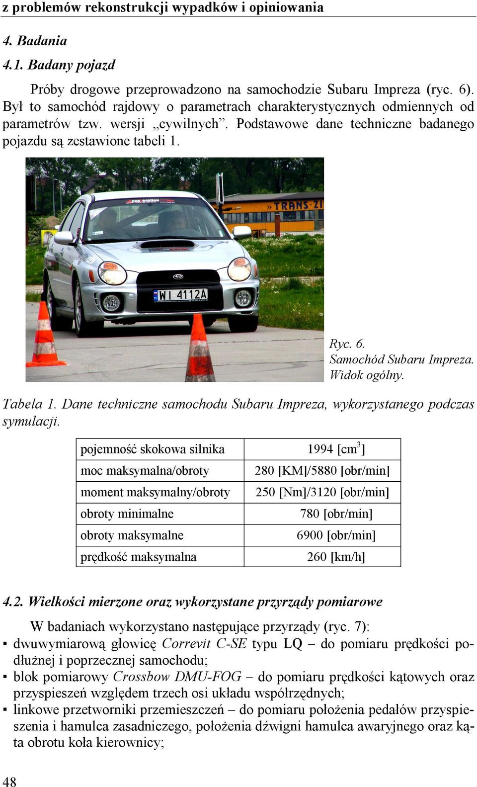 pojemność skokowa slnka 1994 [cm 3 ] moc maksymalna/obroty moment maksymalny/obroty obroty mnmalne obroty maksymalne prędkość maksymalna 280 [KM]/5880 [obr/mn] 250 [Nm]/3120 [obr/mn] 780 [obr/mn]