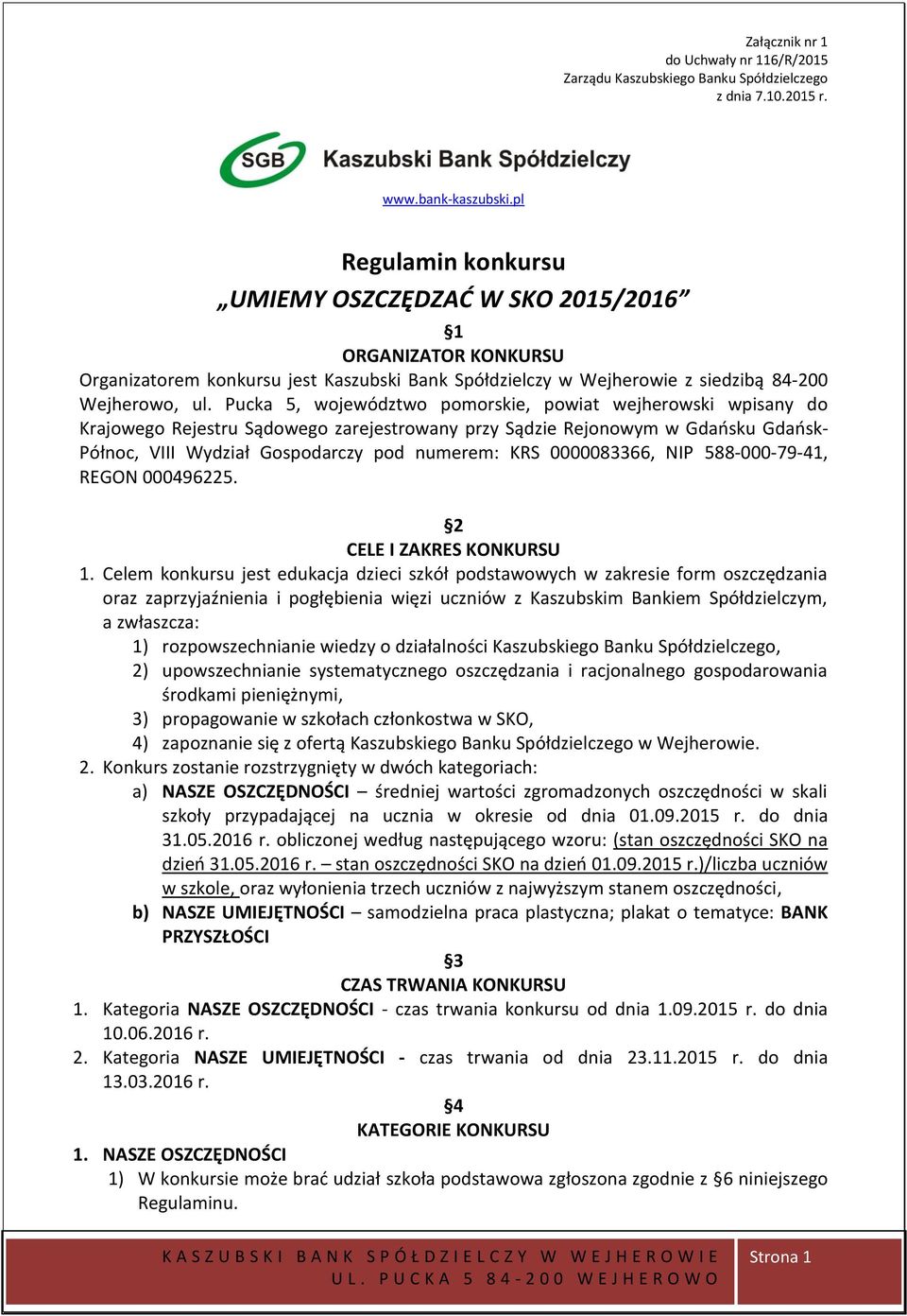 Pucka 5, województwo pomorskie, powiat wejherowski wpisany do Krajowego Rejestru Sądowego zarejestrowany przy Sądzie Rejonowym w Gdańsku Gdańsk- Północ, VIII Wydział Gospodarczy pod numerem: KRS