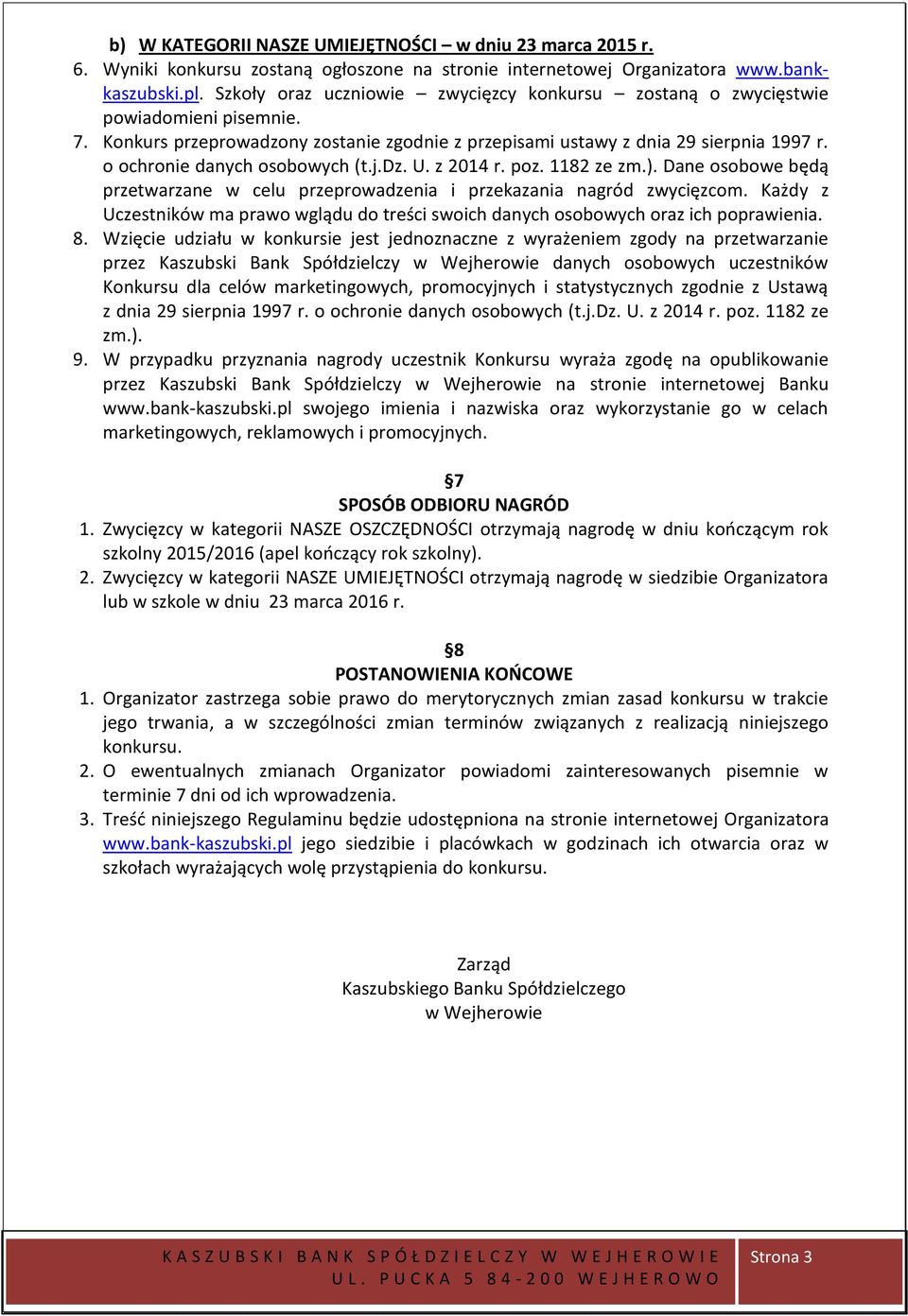 o ochronie danych osobowych (t.j.dz. U. z 2014 r. poz. 1182 ze zm.). Dane osobowe będą przetwarzane w celu przeprowadzenia i przekazania nagród zwycięzcom.