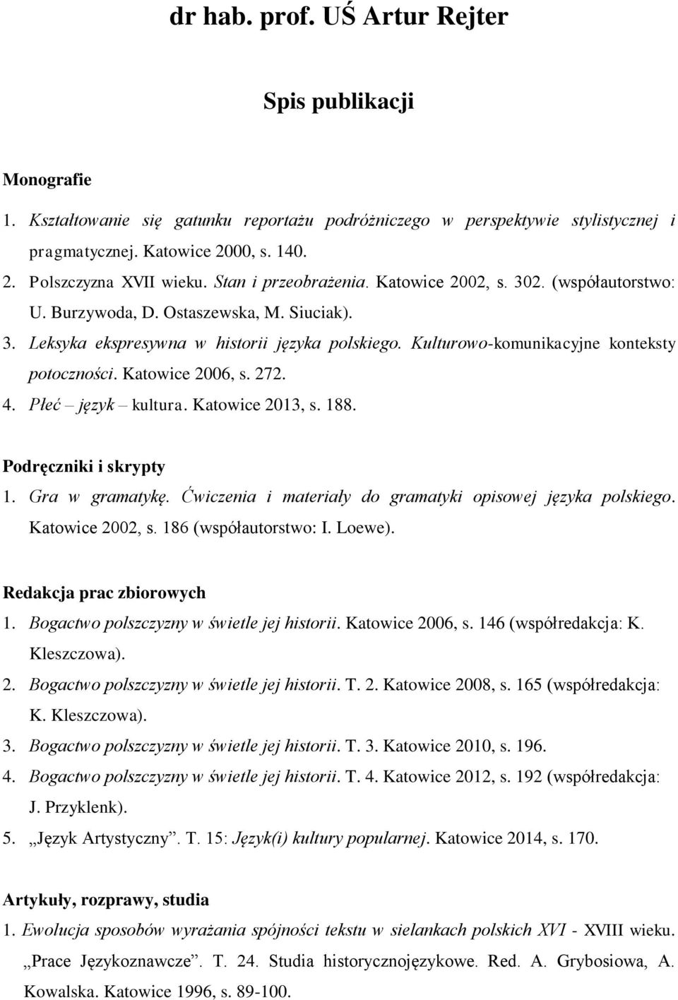 Kulturowo-komunikacyjne konteksty potoczności. Katowice 2006, s. 272. 4. Płeć język kultura. Katowice 2013, s. 188. Podręczniki i skrypty 1. Gra w gramatykę.