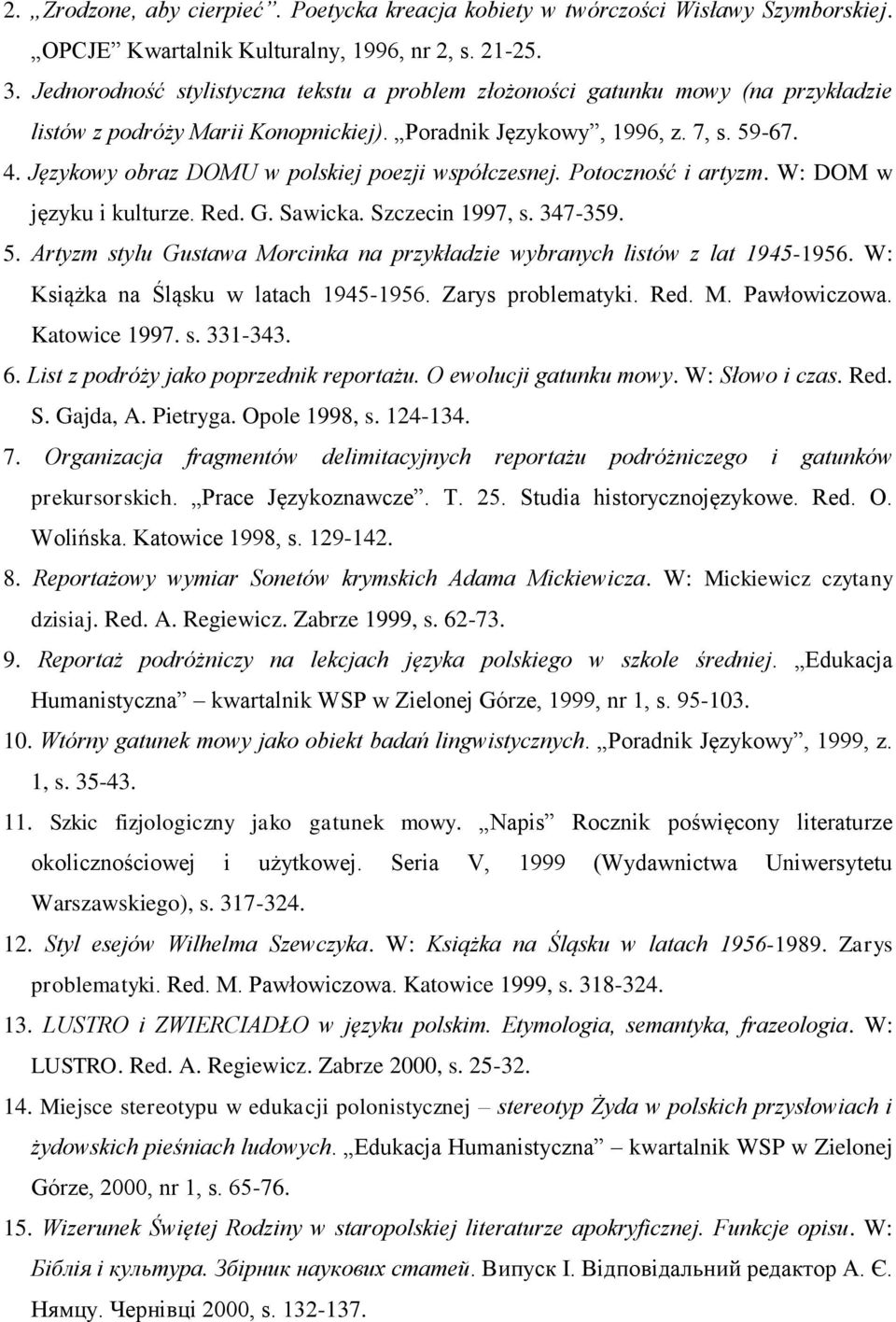 Językowy obraz DOMU w polskiej poezji współczesnej. Potoczność i artyzm. W: DOM w języku i kulturze. Red. G. Sawicka. Szczecin 1997, s. 347-359. 5.