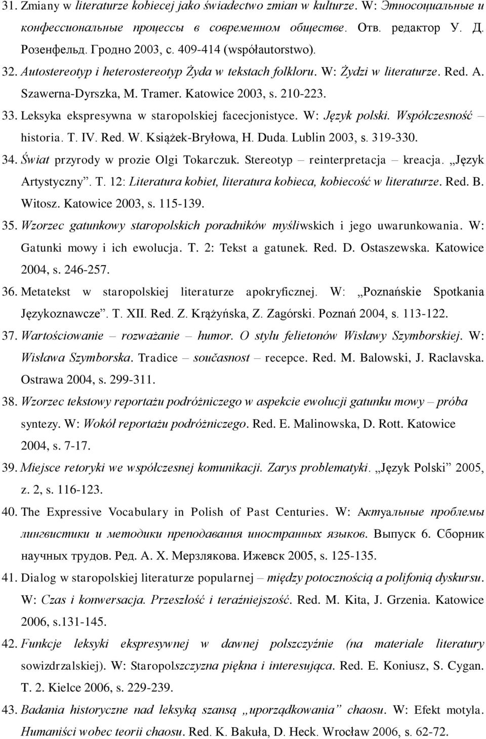 Leksyka ekspresywna w staropolskiej facecjonistyce. W: Język polski. Współczesność historia. T. IV. Red. W. Książek-Bryłowa, H. Duda. Lublin 2003, s. 319-330. 34.