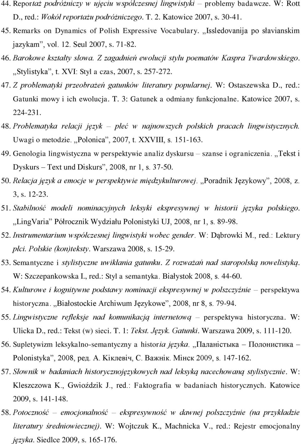 Z zagadnień ewolucji stylu poematów Kaspra Twardowskiego. Stylistyka, t. XVI: Styl a czas, 2007, s. 257-272. 47. Z problematyki przeobrażeń gatunków literatury popularnej. W: Ostaszewska D., red.