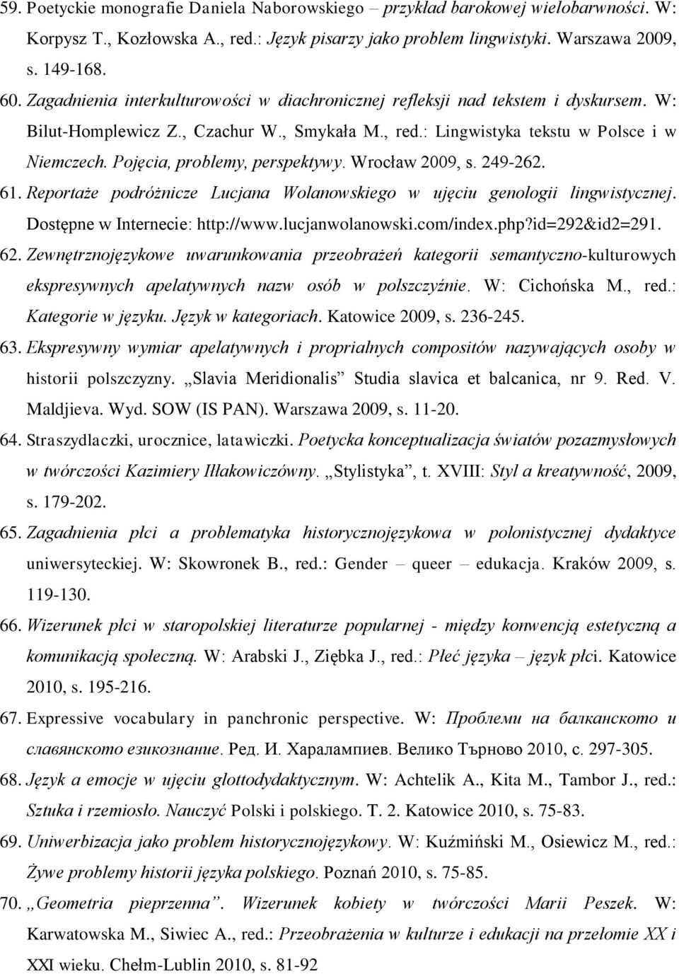 Pojęcia, problemy, perspektywy. Wrocław 2009, s. 249-262. 61. Reportaże podróżnicze Lucjana Wolanowskiego w ujęciu genologii lingwistycznej. Dostępne w Internecie: http://www.lucjanwolanowski.