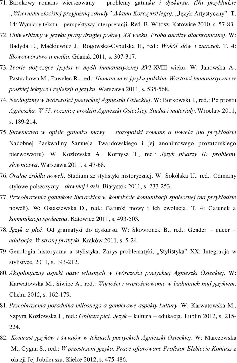 , Rogowska-Cybulska E., red.: Wokół słów i znaczeń. T. 4: Słowotwórstwo a media. Gdańsk 2011, s. 307-317. 73. Teorie dotyczące języka w myśli humanistycznej XVI-XVIII wieku. W: Janowska A.