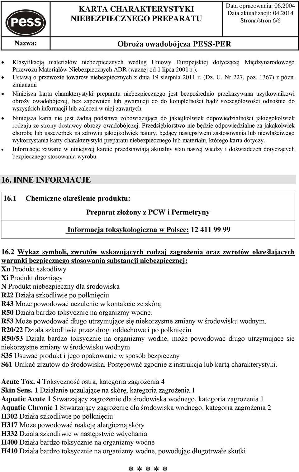 zmianami Niniejsza karta charakterystyki preparatu niebezpiecznego jest bezpośrednio przekazywana użytkownikowi obroży owadobójczej, bez zapewnień lub gwarancji co do kompletności bądź szczegółowości