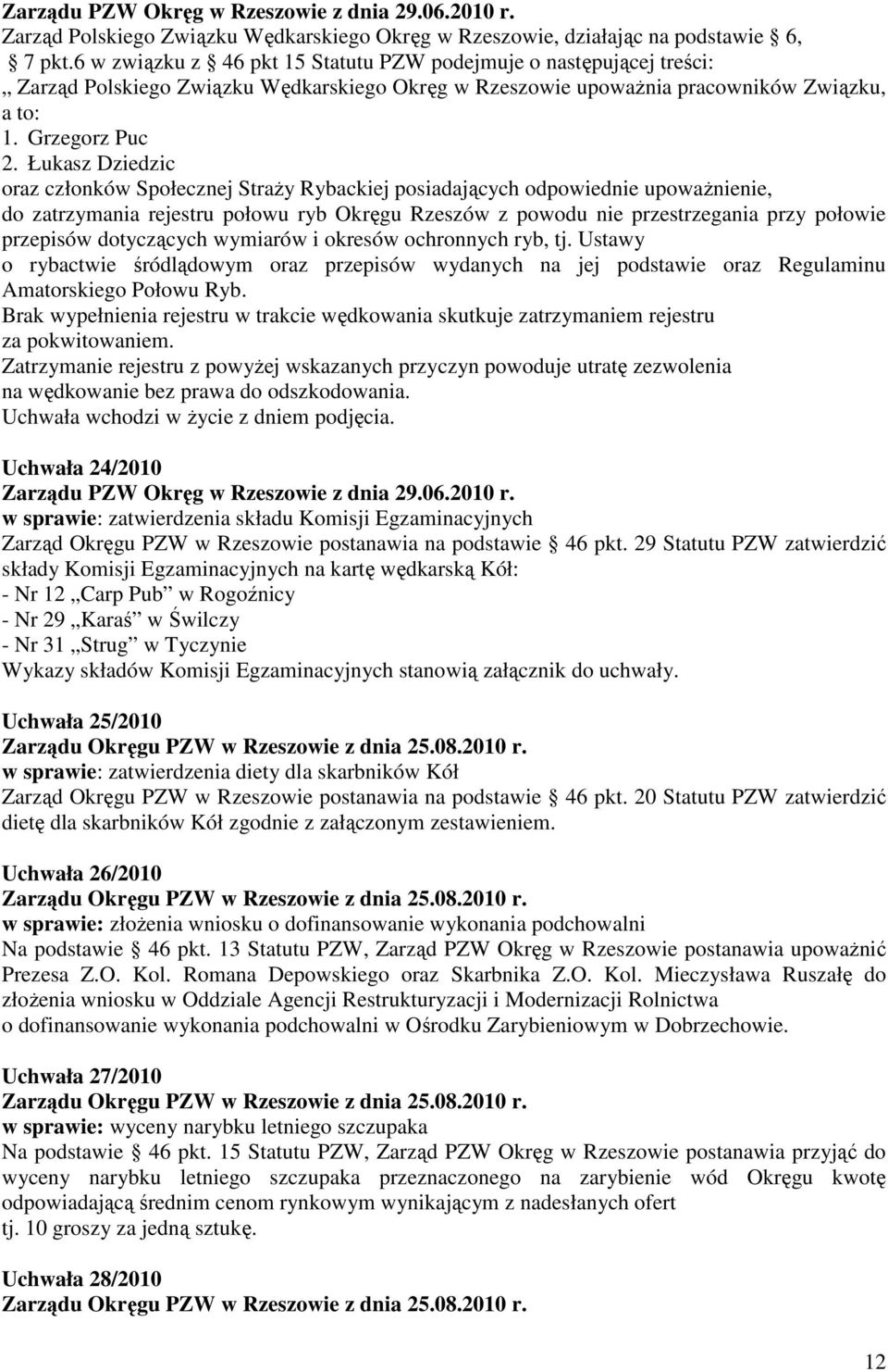 Łukasz Dziedzic oraz członków Społecznej StraŜy Rybackiej posiadających odpowiednie upowaŝnienie, do zatrzymania rejestru połowu ryb Okręgu Rzeszów z powodu nie przestrzegania przy połowie przepisów