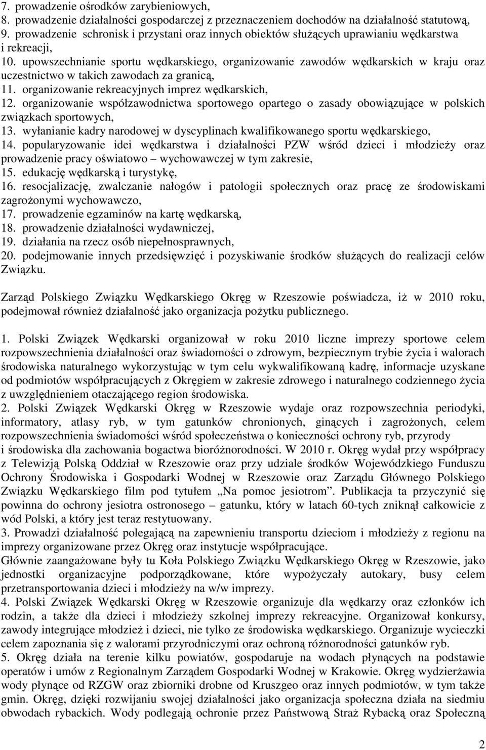 upowszechnianie sportu wędkarskiego, organizowanie zawodów wędkarskich w kraju oraz uczestnictwo w takich zawodach za granicą, 11. organizowanie rekreacyjnych imprez wędkarskich, 12.