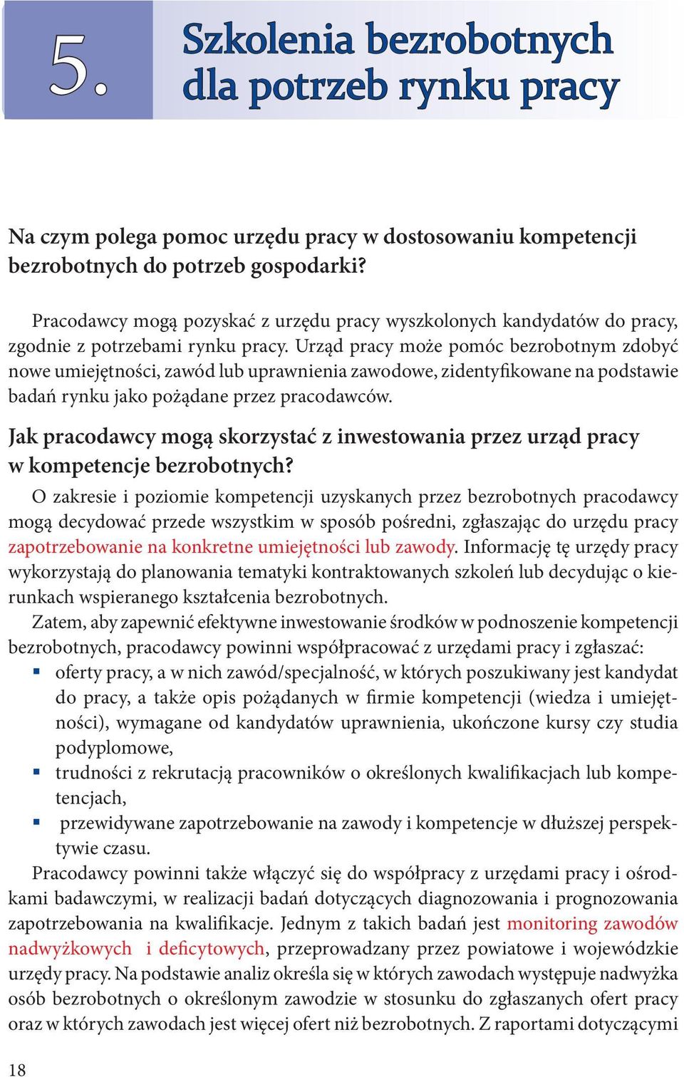 Urząd pracy może pomóc bezrobotnym zdobyć nowe umiejętności, zawód lub uprawnienia zawodowe, zidentyfikowane na podstawie badań rynku jako pożądane przez pracodawców.