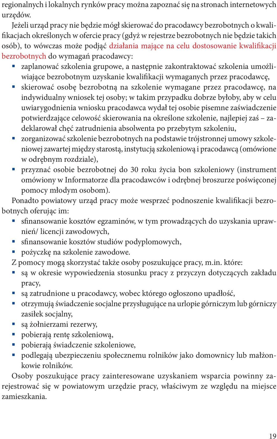 działania mające na celu dostosowanie kwalifikacji bezrobotnych do wymagań pracodawcy: zaplanować szkolenia grupowe, a następnie zakontraktować szkolenia umożliwiające bezrobotnym uzyskanie