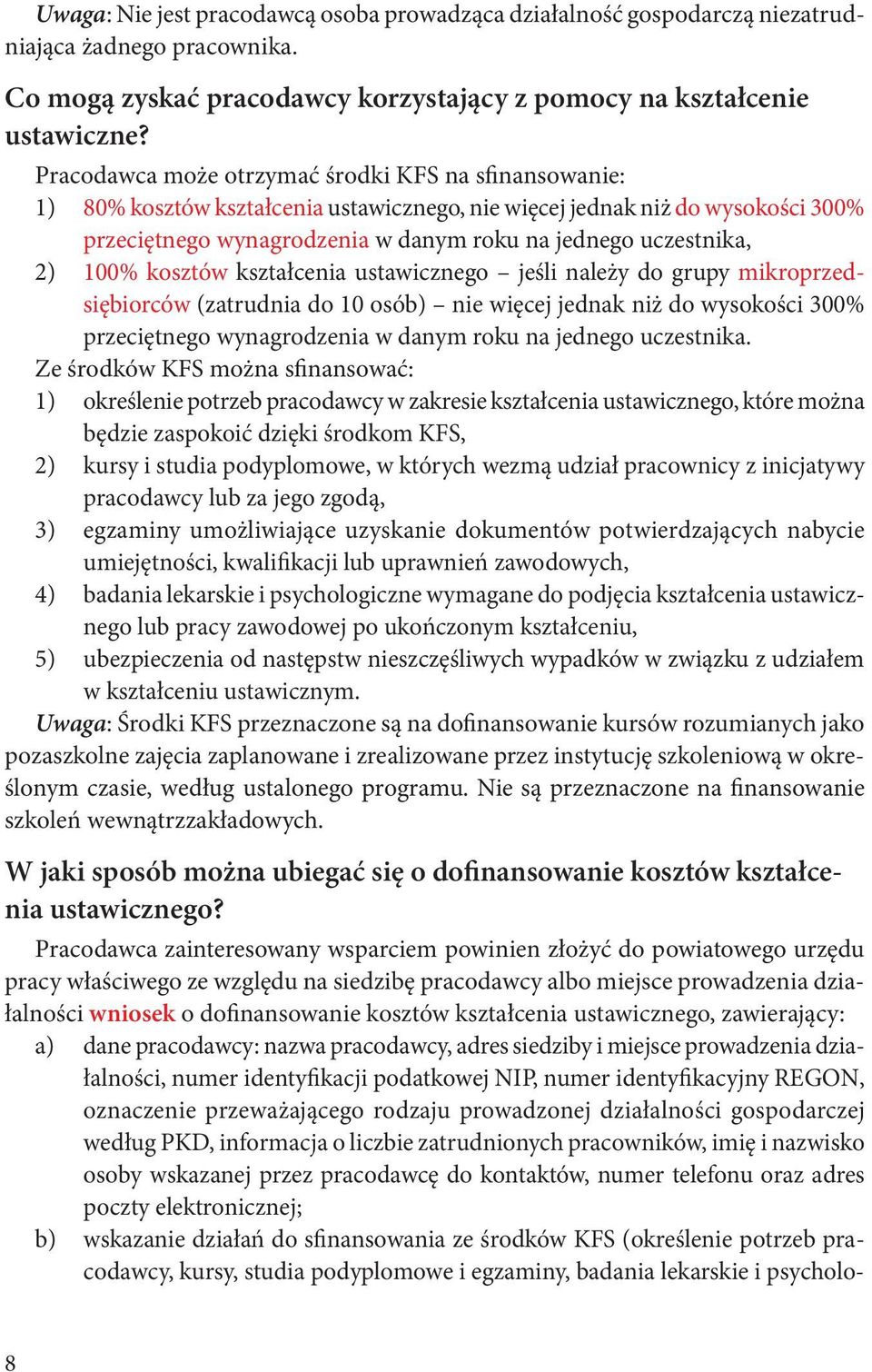 2) 100% kosztów kształcenia ustawicznego jeśli należy do grupy mikroprzedsiębiorców (zatrudnia do 10 osób) nie więcej jednak niż do wysokości 300% przeciętnego wynagrodzenia w danym roku na jednego