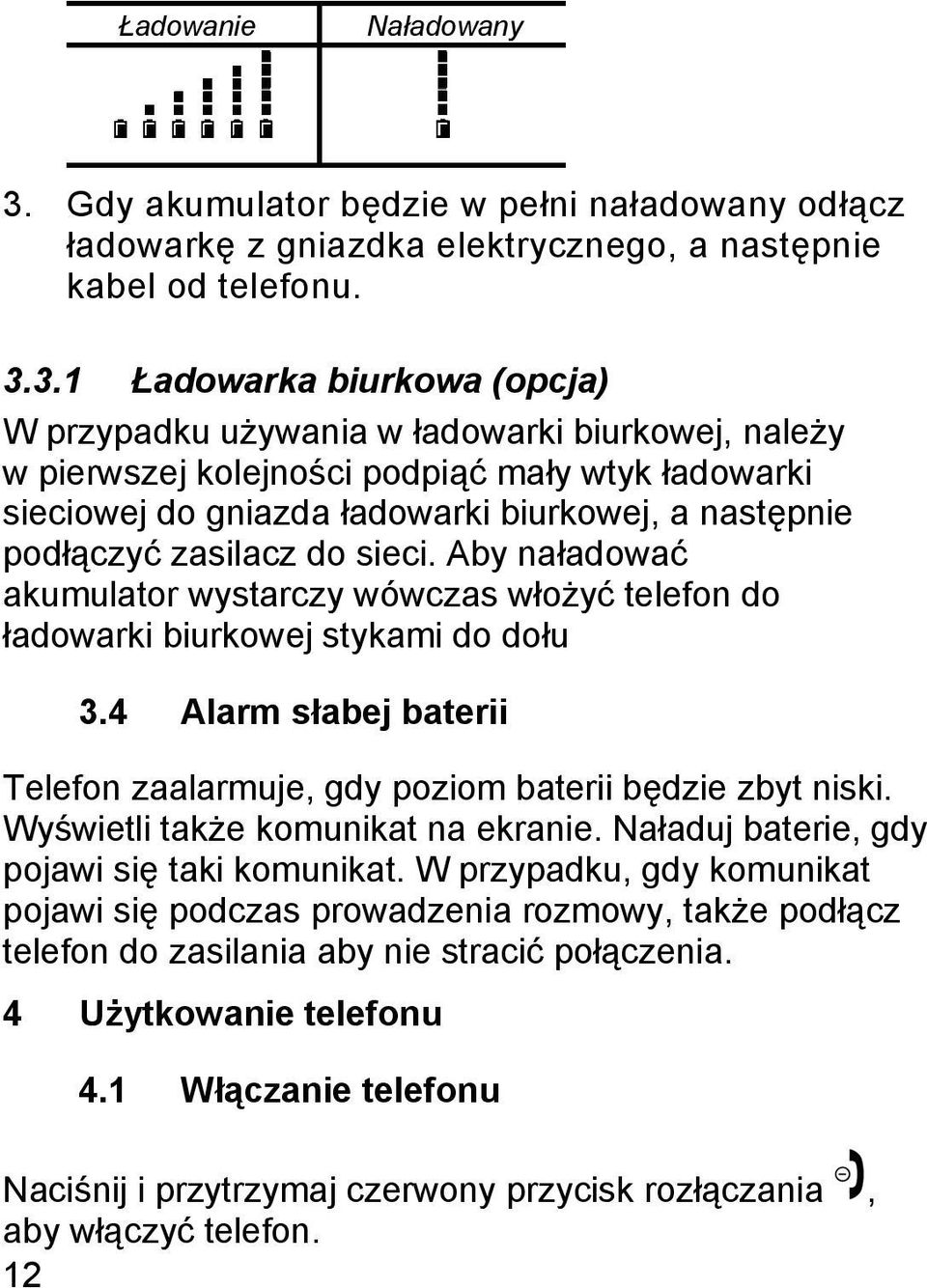 3.1 Ładowarka biurkowa (opcja) W przypadku używania w ładowarki biurkowej, należy w pierwszej kolejności podpiąć mały wtyk ładowarki sieciowej do gniazda ładowarki biurkowej, a następnie podłączyć