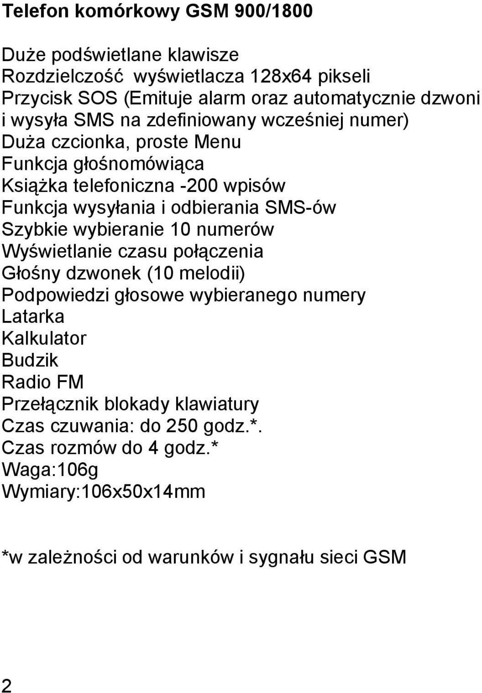 SMS-ów Szybkie wybieranie 10 numerów Wyświetlanie czasu połączenia Głośny dzwonek (10 melodii) Podpowiedzi głosowe wybieranego numery Latarka Kalkulator Budzik