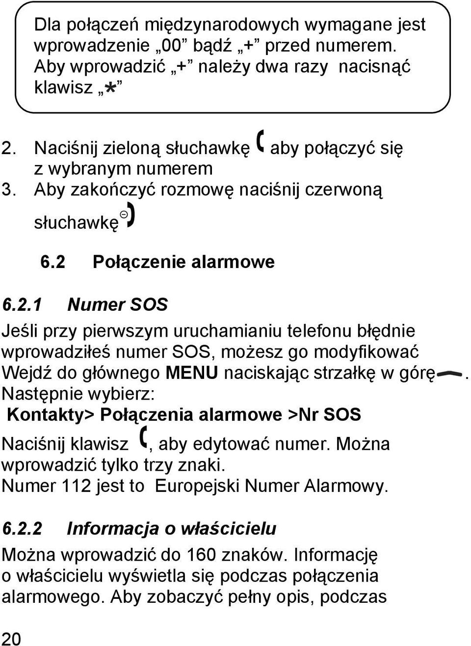 6.2 Połączenie alarmowe 6.2.1 Numer SOS Jeśli przy pierwszym uruchamianiu telefonu błędnie wprowadziłeś numer SOS, możesz go modyfikować Wejdź do głównego MENU naciskając strzałkę w górę.