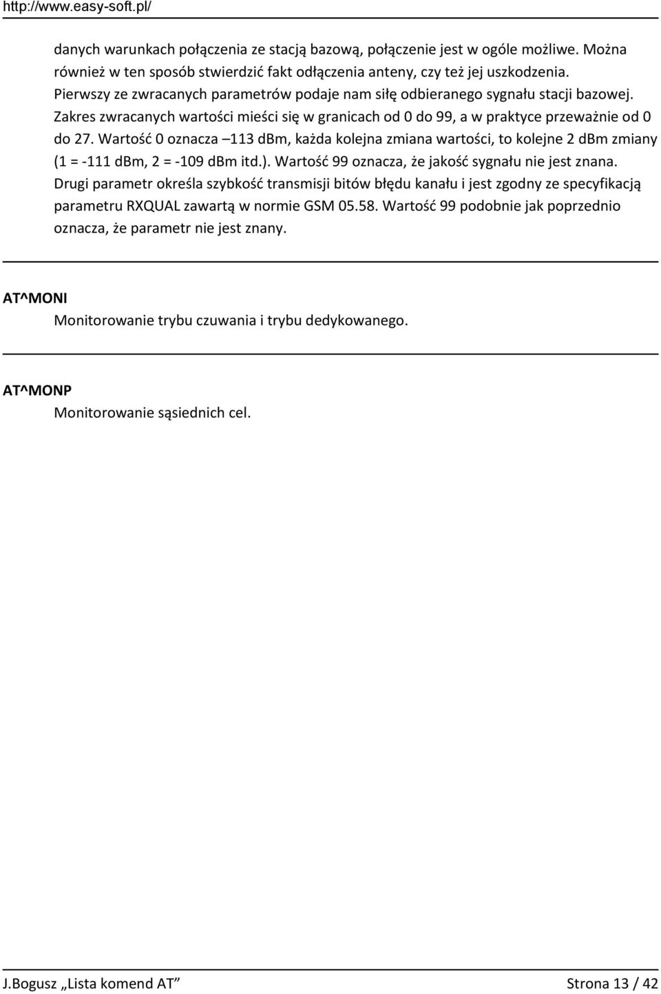 Wartość 0 oznacza 113 dbm, każda kolejna zmiana wartości, to kolejne 2 dbm zmiany (1 = -111 dbm, 2 = -109 dbm itd.). Wartość 99 oznacza, że jakość sygnału nie jest znana.