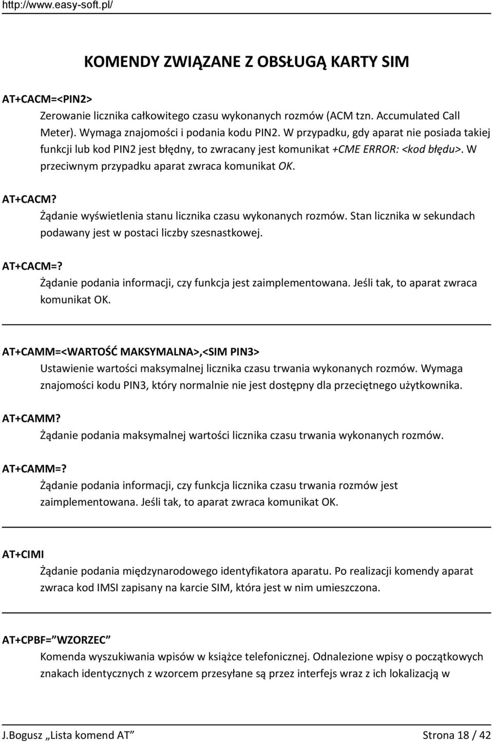 Żądanie wyświetlenia stanu licznika czasu wykonanych rozmów. Stan licznika w sekundach podawany jest w postaci liczby szesnastkowej. AT+CACM=?