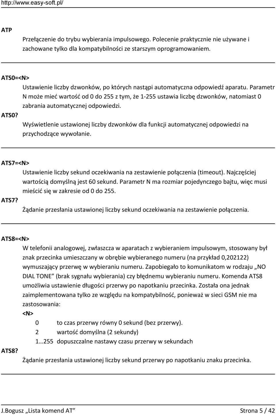 Parametr N może mieć wartość od 0 do 255 z tym, że 1-255 ustawia liczbę dzwonków, natomiast 0 zabrania automatycznej odpowiedzi. ATS0?