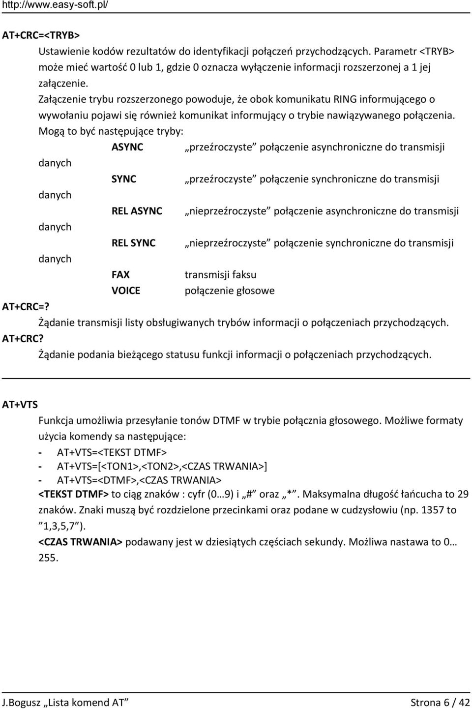 Mogą to być następujące tryby: ASYNC przeźroczyste połączenie asynchroniczne do transmisji danych SYNC przeźroczyste połączenie synchroniczne do transmisji danych REL ASYNC nieprzeźroczyste