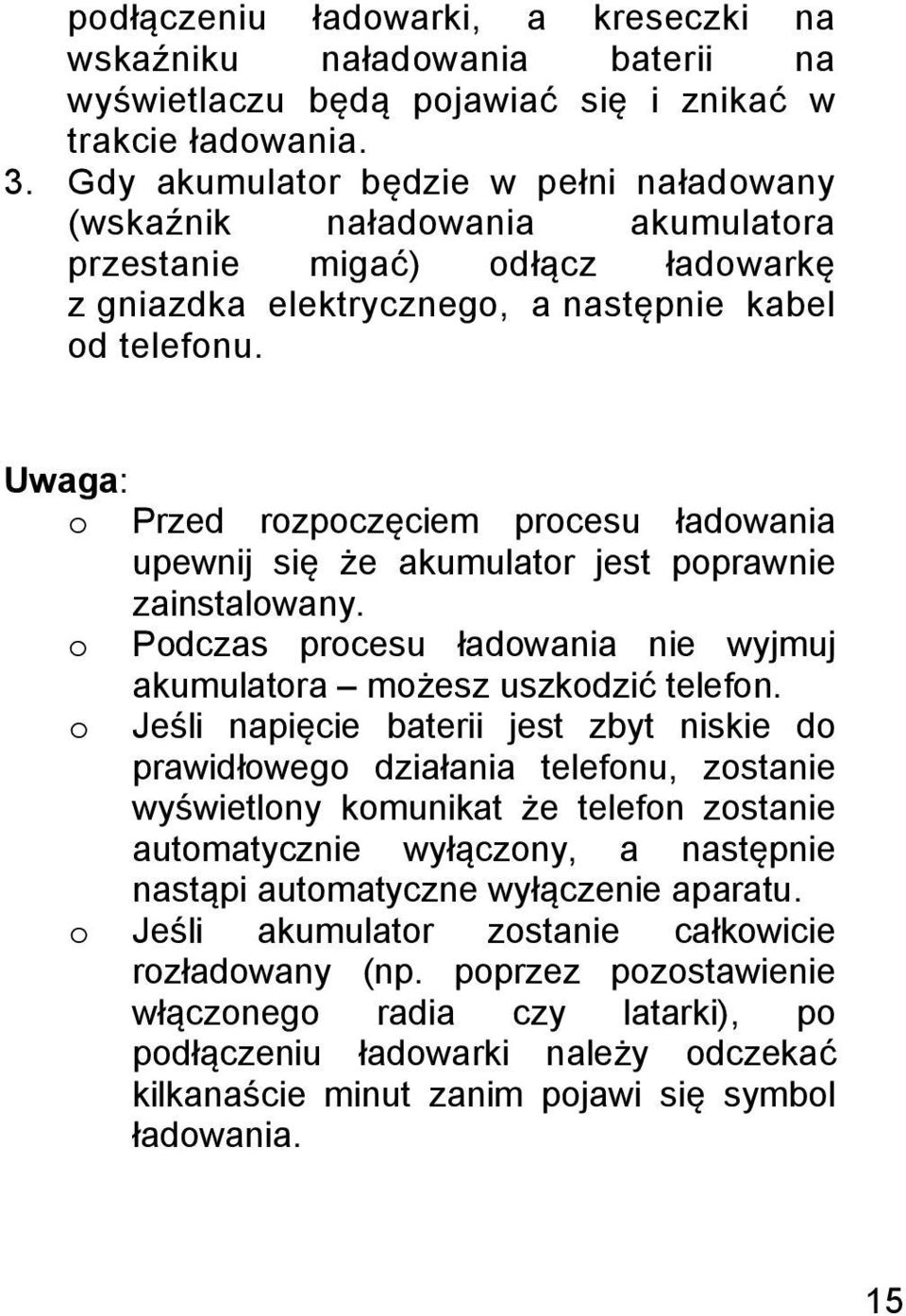 Uwaga: o Przed rozpoczęciem procesu ładowania upewnij się że akumulator jest poprawnie zainstalowany. o Podczas procesu ładowania nie wyjmuj o akumulatora możesz uszkodzić telefon.