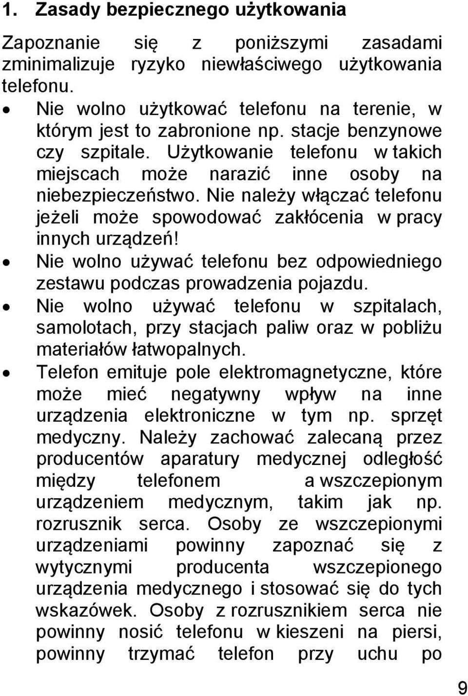 Nie należy włączać telefonu jeżeli może spowodować zakłócenia w pracy innych urządzeń! Nie wolno używać telefonu bez odpowiedniego zestawu podczas prowadzenia pojazdu.