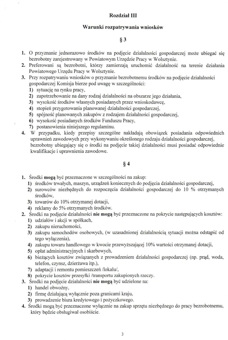 Preferowani są bezrobotni, którzy zamierzają uruchomić działalność na terenie działania Powiatowego Urzędu Pracy w Wolsztynie. 3.