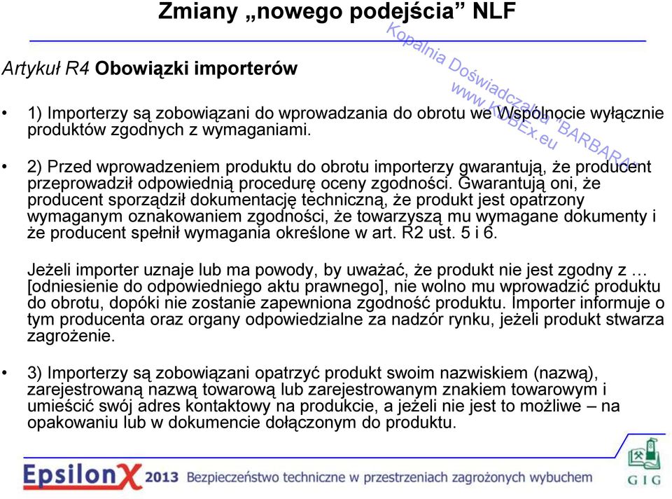 Gwarantują oni, że producent sporządził dokumentację techniczną, że produkt jest opatrzony wymaganym oznakowaniem zgodności, że towarzyszą mu wymagane dokumenty i że producent spełnił wymagania