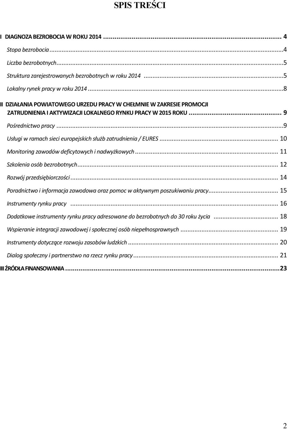 ..9 Usługi w ramach sieci europejskich służb zatrudnienia / EURES... 10 Monitoring zawodów deficytowych i nadwyżkowych... 11 Szkolenia osób bezrobotnych... 12 Rozwój przedsiębiorczości.