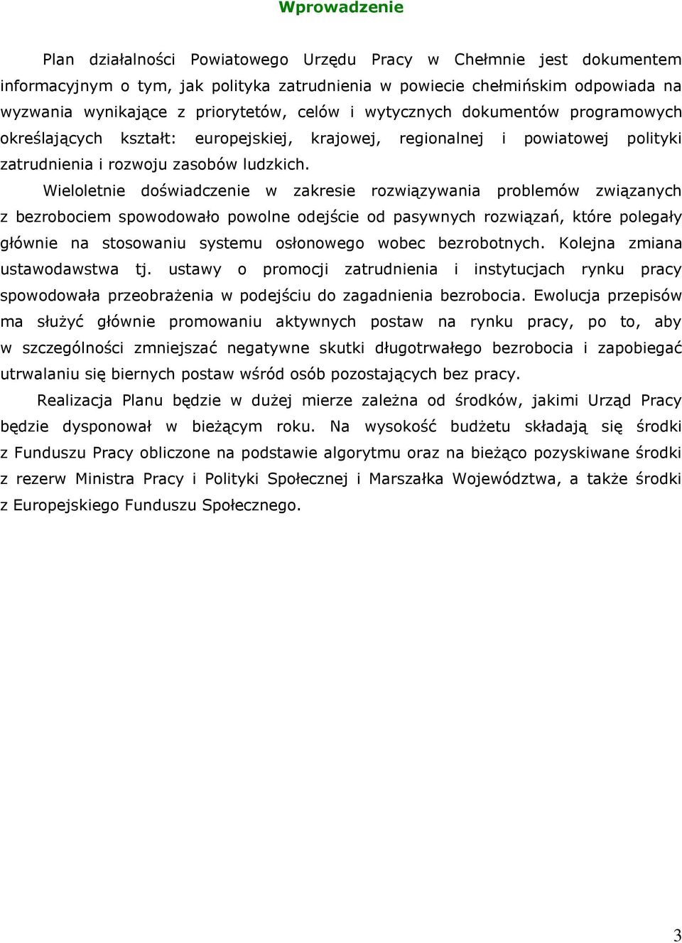 Wieloletnie doświadczenie w zakresie rozwiązywania problemów związanych z bezrobociem spowodowało powolne odejście od pasywnych rozwiązań, które polegały głównie na stosowaniu systemu osłonowego