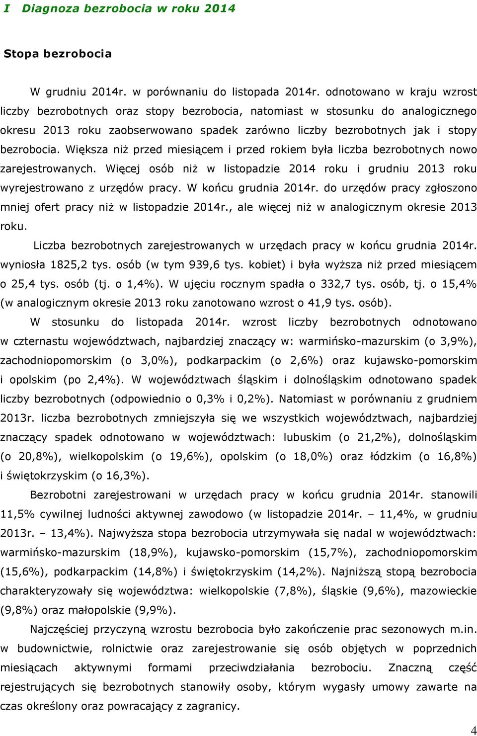 Większa niż przed miesiącem i przed rokiem była liczba bezrobotnych nowo zarejestrowanych. Więcej osób niż w listopadzie 2014 roku i grudniu 2013 roku wyrejestrowano z urzędów pracy.