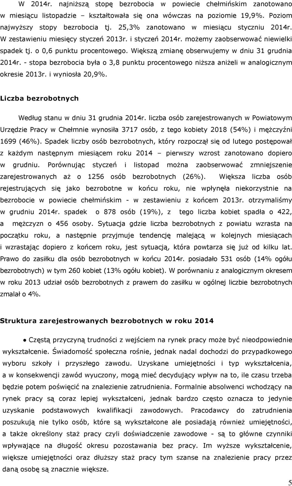 Większą zmianę obserwujemy w dniu 31 grudnia 2014r. - stopa bezrobocia była o 3,8 punktu procentowego niższa aniżeli w analogicznym okresie 2013r. i wyniosła 20,9%.