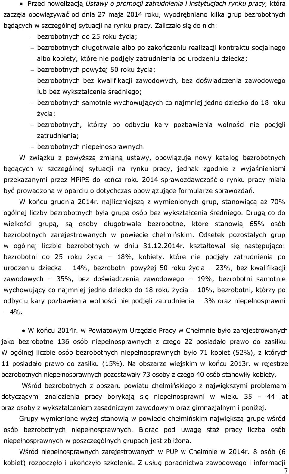 Zaliczało się do nich: bezrobotnych do 25 roku życia; bezrobotnych długotrwale albo po zakończeniu realizacji kontraktu socjalnego albo kobiety, które nie podjęły zatrudnienia po urodzeniu dziecka;