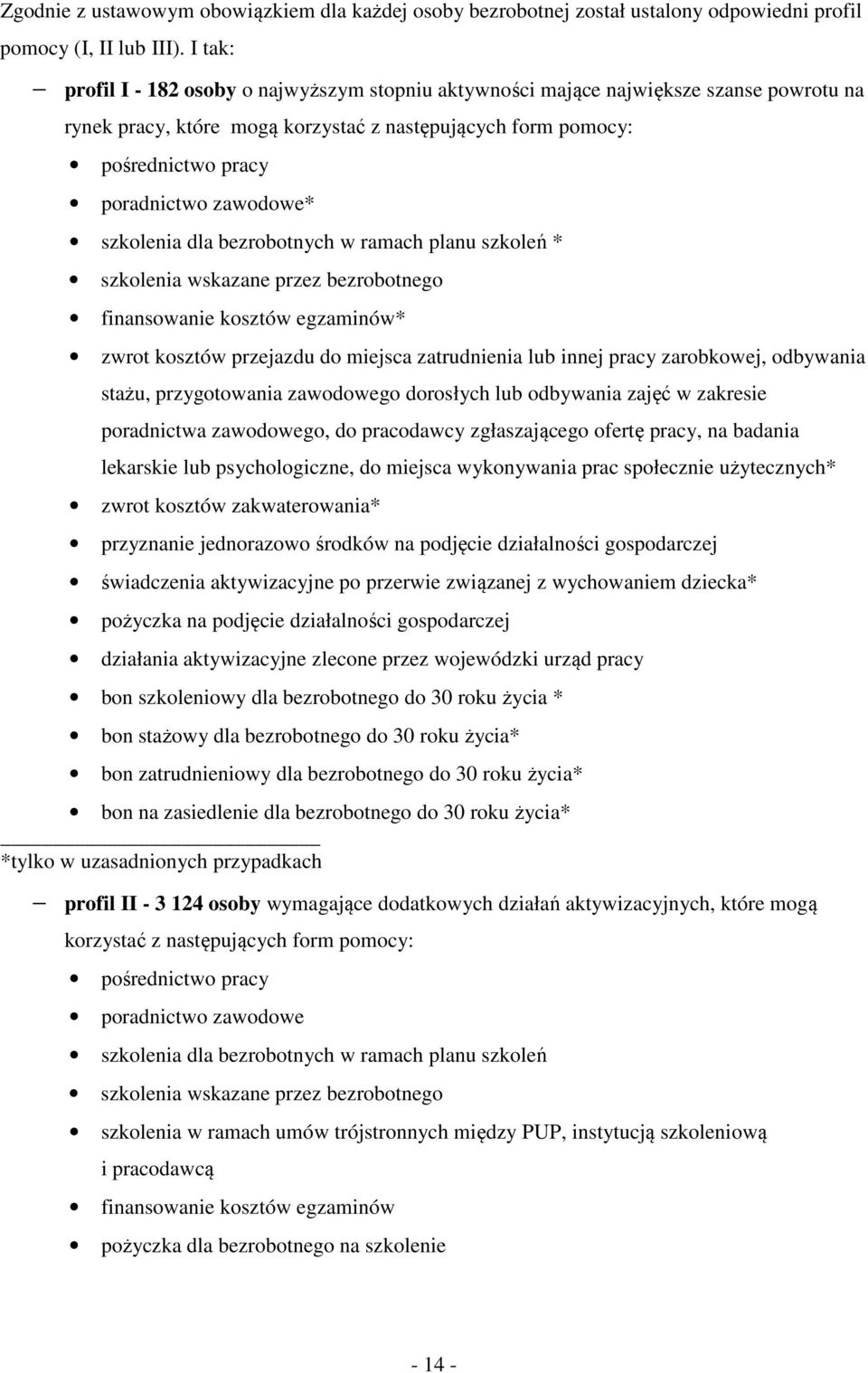 szkolenia dla bezrobotnych w ramach planu szkoleń * szkolenia wskazane przez bezrobotnego finansowanie kosztów egzaminów* zwrot kosztów przejazdu do miejsca zatrudnienia lub innej pracy zarobkowej,