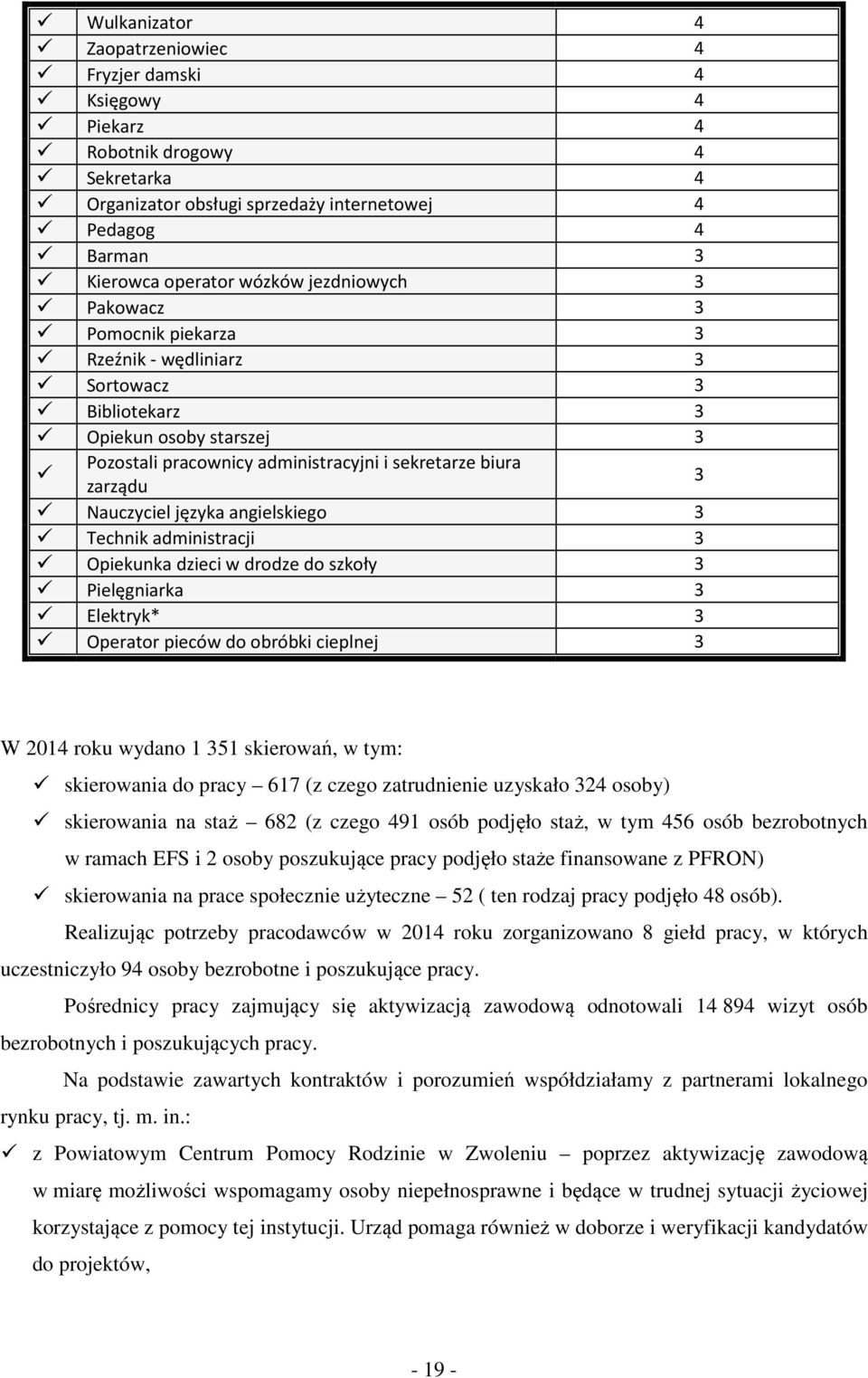 języka angielskiego 3 Technik administracji 3 Opiekunka dzieci w drodze do szkoły 3 Pielęgniarka 3 Elektryk* 3 Operator pieców do obróbki cieplnej 3 W 2014 roku wydano 1 351 skierowań, w tym: